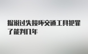 据说过失损坏交通工具犯罪了能判几年