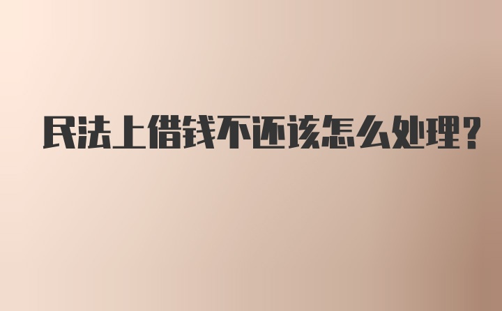 民法上借钱不还该怎么处理？