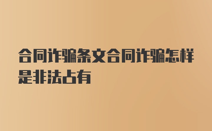 合同诈骗条文合同诈骗怎样是非法占有