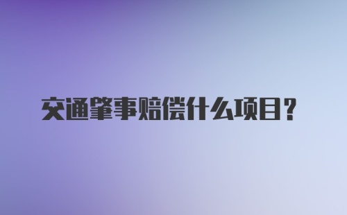 交通肇事赔偿什么项目？