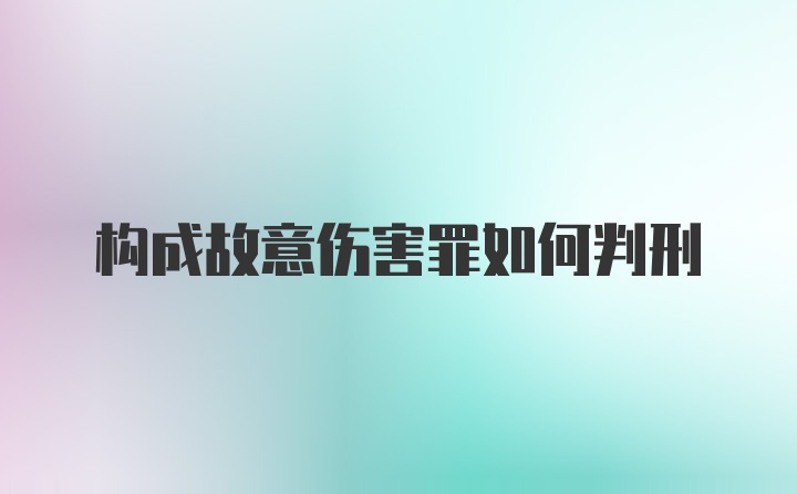 构成故意伤害罪如何判刑