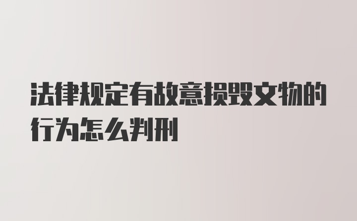 法律规定有故意损毁文物的行为怎么判刑