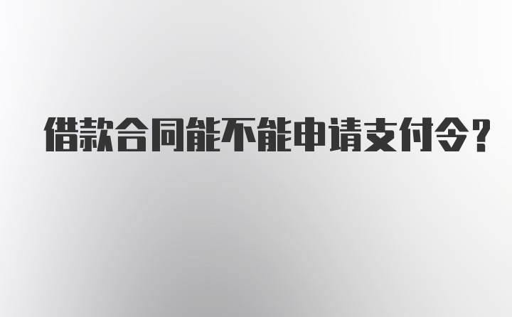 借款合同能不能申请支付令？