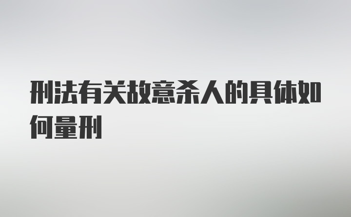 刑法有关故意杀人的具体如何量刑