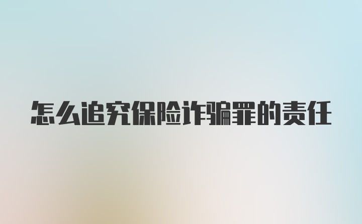 怎么追究保险诈骗罪的责任