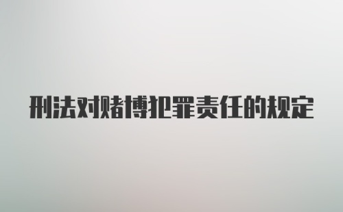 刑法对赌博犯罪责任的规定