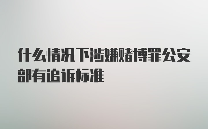 什么情况下涉嫌赌博罪公安部有追诉标准