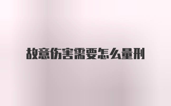 故意伤害需要怎么量刑