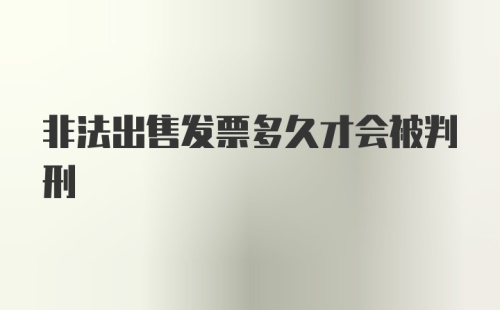 非法出售发票多久才会被判刑