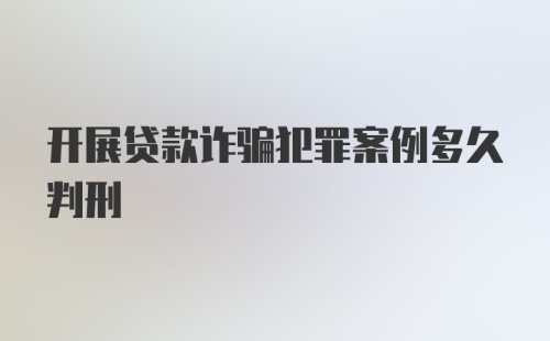 开展贷款诈骗犯罪案例多久判刑