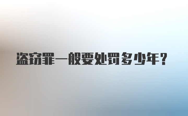 盗窃罪一般要处罚多少年？