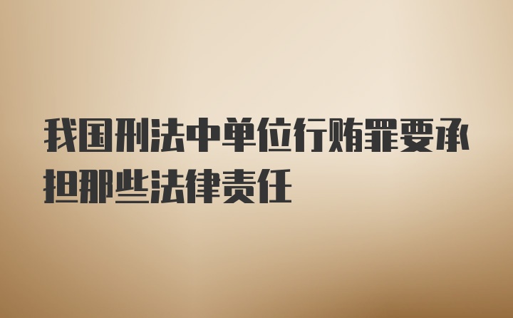 我国刑法中单位行贿罪要承担那些法律责任