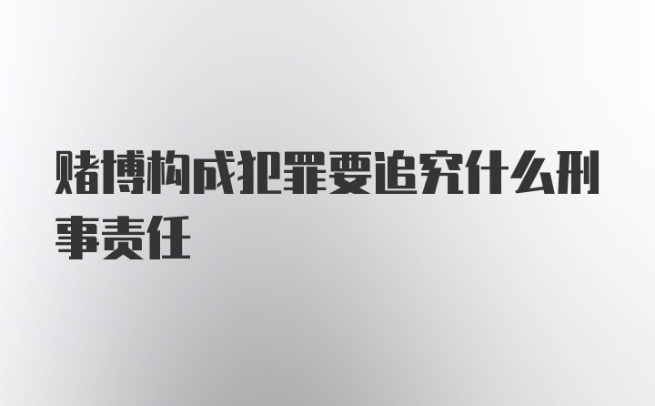 赌博构成犯罪要追究什么刑事责任