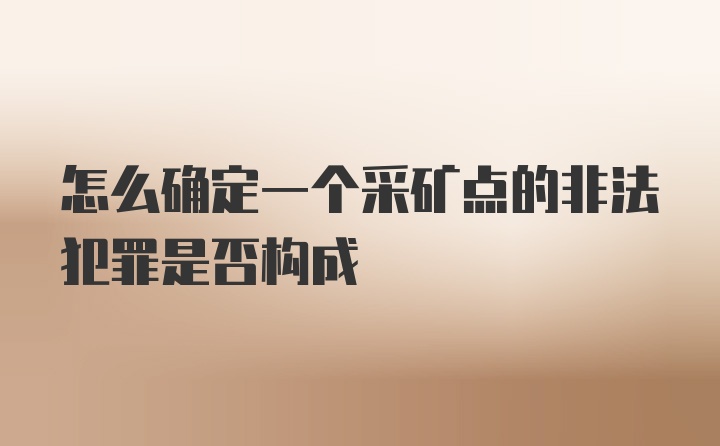 怎么确定一个采矿点的非法犯罪是否构成