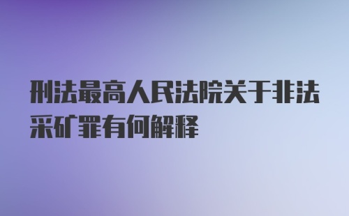 刑法最高人民法院关于非法采矿罪有何解释