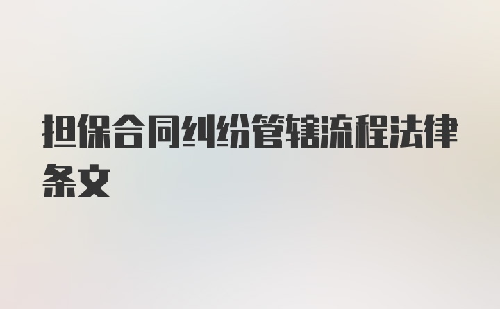 担保合同纠纷管辖流程法律条文