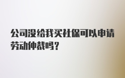 公司没给我买社保可以申请劳动仲裁吗？