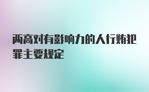 两高对有影响力的人行贿犯罪主要规定