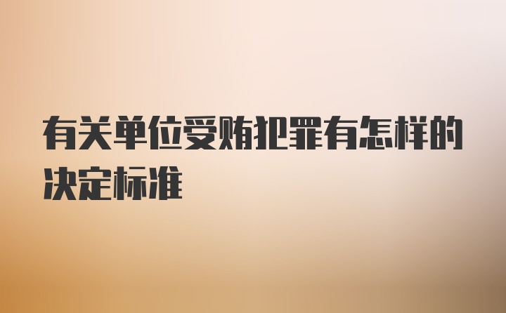 有关单位受贿犯罪有怎样的决定标准