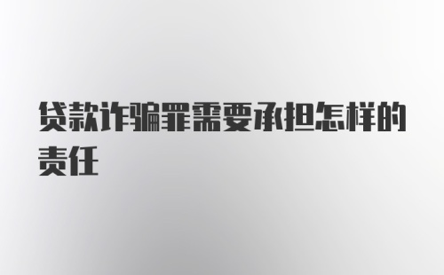 贷款诈骗罪需要承担怎样的责任