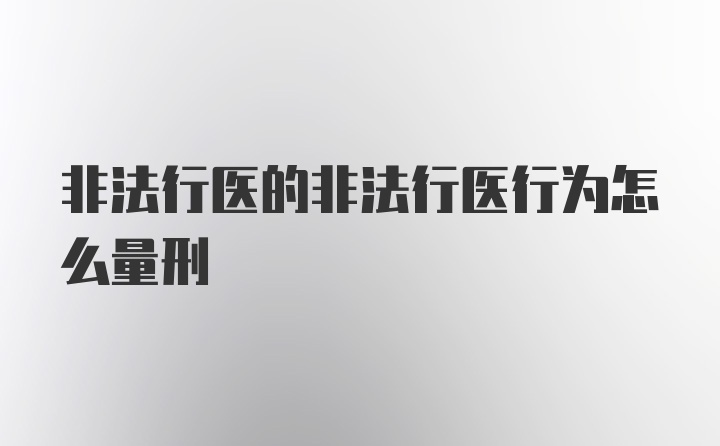 非法行医的非法行医行为怎么量刑