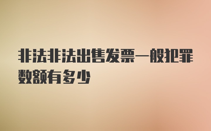 非法非法出售发票一般犯罪数额有多少