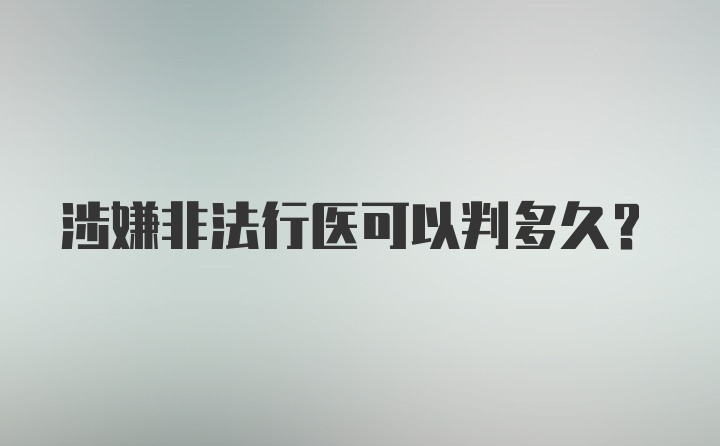 涉嫌非法行医可以判多久？