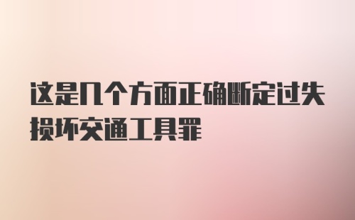 这是几个方面正确断定过失损坏交通工具罪