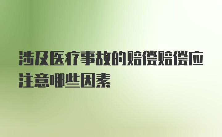 涉及医疗事故的赔偿赔偿应注意哪些因素