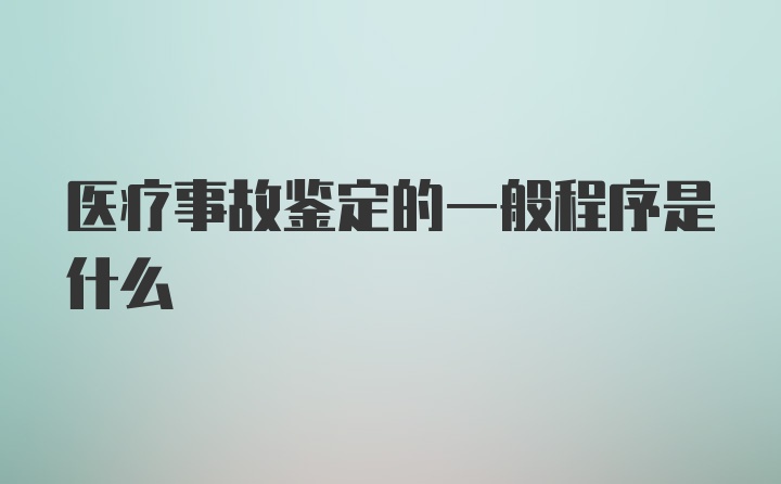 医疗事故鉴定的一般程序是什么