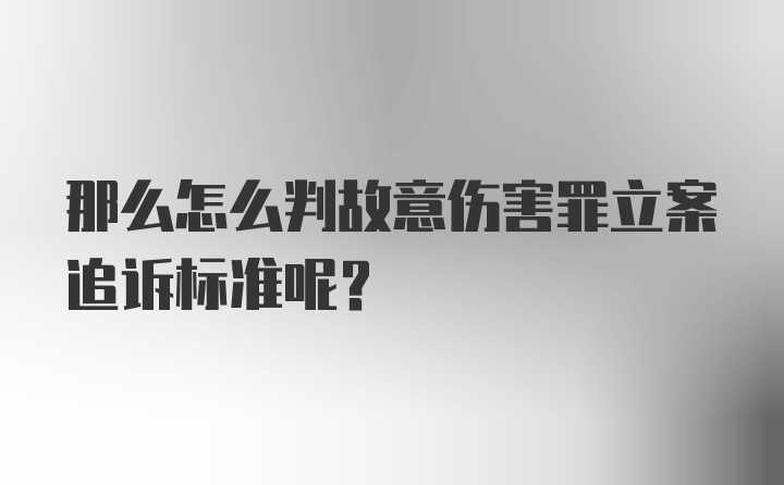 那么怎么判故意伤害罪立案追诉标准呢？