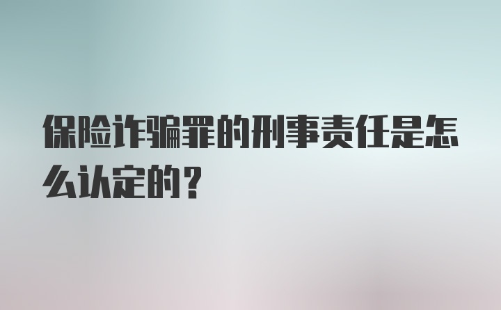 保险诈骗罪的刑事责任是怎么认定的？