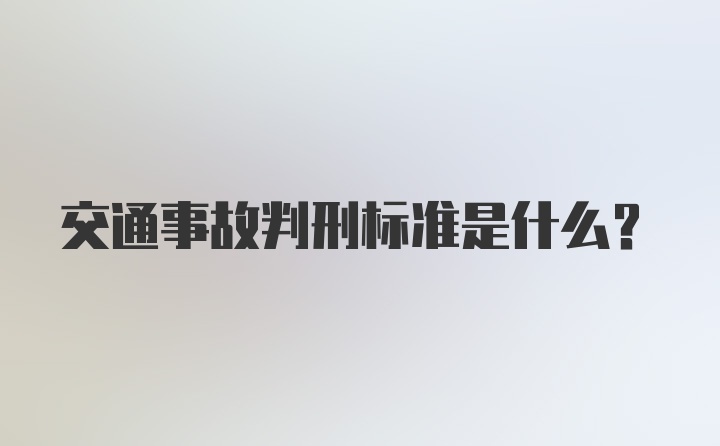 交通事故判刑标准是什么？