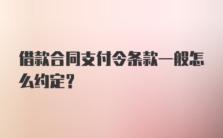 借款合同支付令条款一般怎么约定？