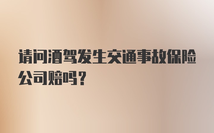 请问酒驾发生交通事故保险公司赔吗？