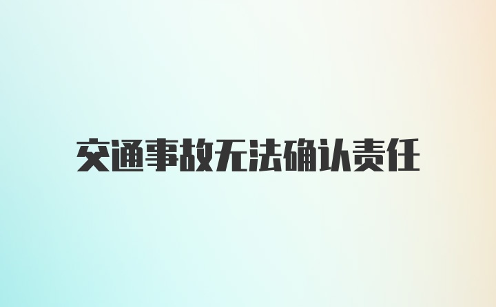 交通事故无法确认责任