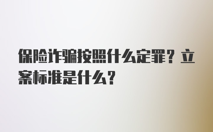 保险诈骗按照什么定罪？立案标准是什么？