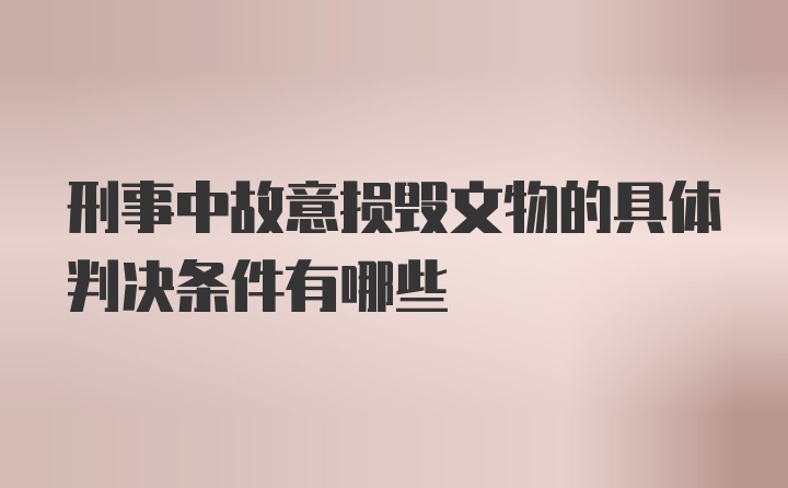 刑事中故意损毁文物的具体判决条件有哪些