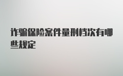 诈骗保险案件量刑档次有哪些规定