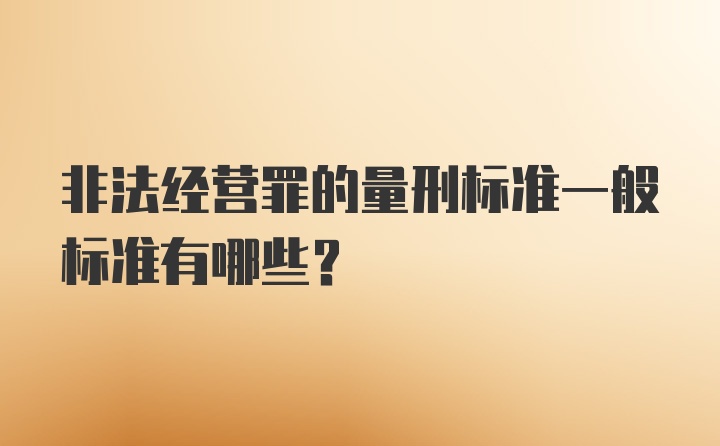 非法经营罪的量刑标准一般标准有哪些？