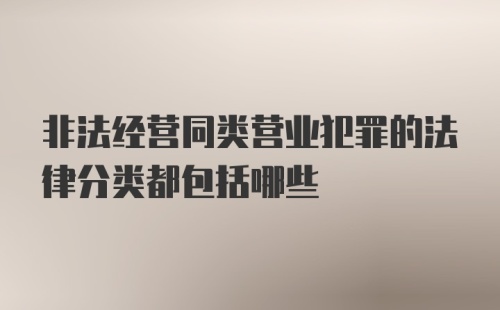 非法经营同类营业犯罪的法律分类都包括哪些