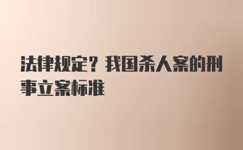 法律规定？我国杀人案的刑事立案标准