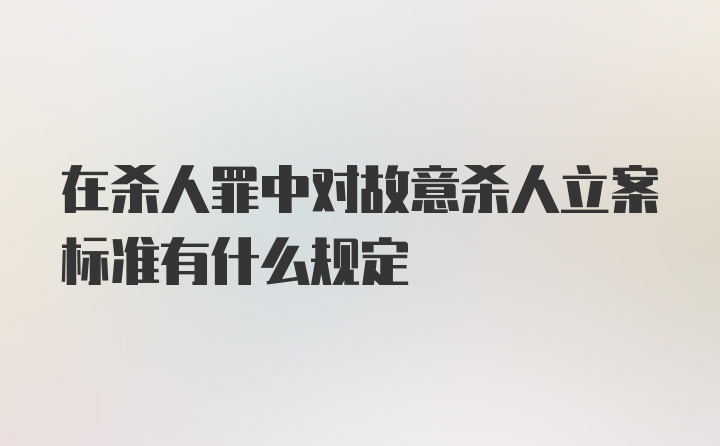 在杀人罪中对故意杀人立案标准有什么规定