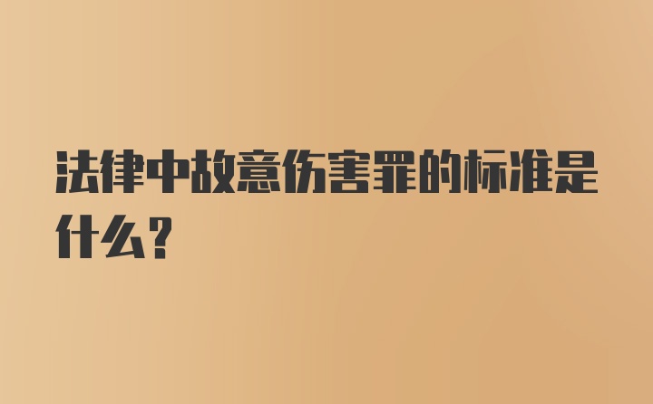 法律中故意伤害罪的标准是什么？