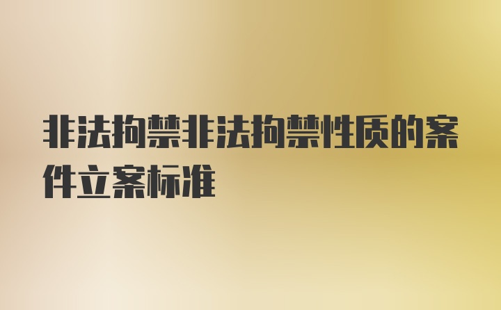 非法拘禁非法拘禁性质的案件立案标准