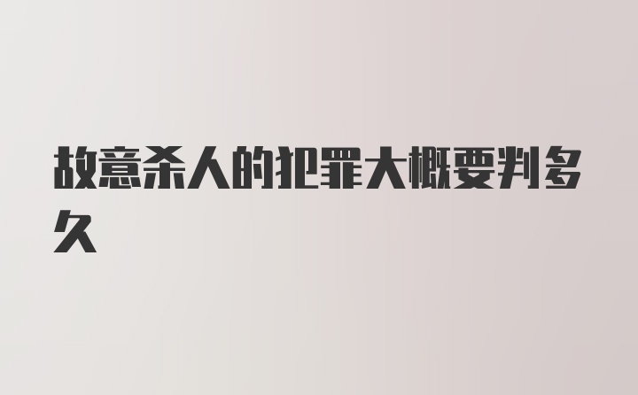 故意杀人的犯罪大概要判多久