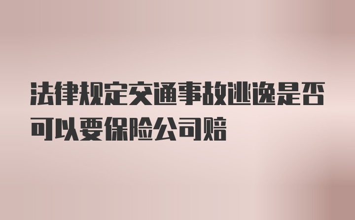 法律规定交通事故逃逸是否可以要保险公司赔