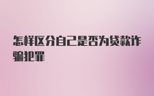 怎样区分自己是否为贷款诈骗犯罪