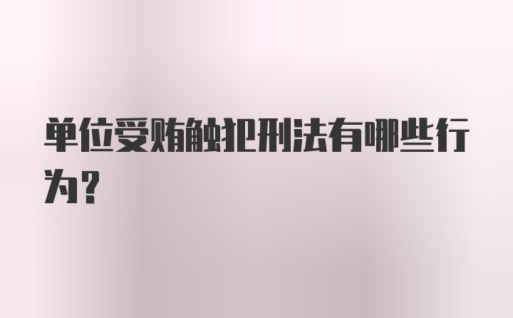 单位受贿触犯刑法有哪些行为？