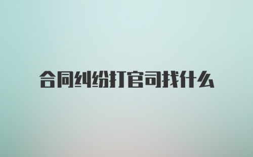 合同纠纷打官司找什么